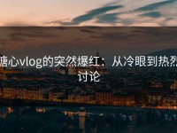 糖心vlog的突然爆红：从冷眼到热烈讨论
