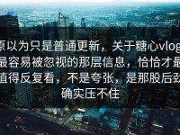 原以为只是普通更新，关于糖心vlog，最容易被忽视的那层信息，恰恰才最值得反复看，不是夸张，是那股后劲确实压不住