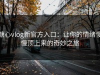 糖心vlog新官方入口：让你的情绪慢慢顶上来的奇妙之旅