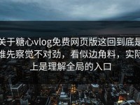 关于糖心vlog免费网页版这回到底是谁先察觉不对劲，看似边角料，实际上是理解全局的入口