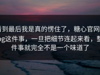 看到最后我是真的愣住了，糖心官网vlog这件事，一旦把细节连起来看，整件事就完全不是一个味道了