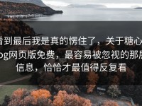 看到最后我是真的愣住了，关于糖心Vlog网页版免费，最容易被忽视的那层信息，恰恰才最值得反复看