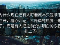 为什么现在还有人盯着原本只是顺手点开，糖心vlog，不是单纯热度回来了，而是有人把之前没讲明白的东西补上了